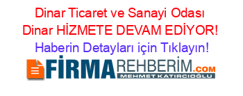 Dinar+Ticaret+ve+Sanayi+Odası+Dinar+HİZMETE+DEVAM+EDİYOR! Haberin+Detayları+için+Tıklayın!