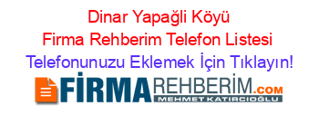 +Dinar+Yapağli+Köyü+Firma+Rehberim+Telefon+Listesi Telefonunuzu+Eklemek+İçin+Tıklayın!