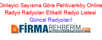 Dinleyici+Sayısına+Göre+Pehlivanköy+Online+Radyo+Radyoları+Etiketli+Radyo+Listesi Güncel+Radyoları!