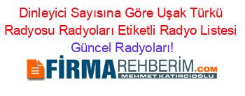 Dinleyici+Sayısına+Göre+Uşak+Türkü+Radyosu+Radyoları+Etiketli+Radyo+Listesi Güncel+Radyoları!