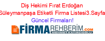 Diş+Hekimi+Fırat+Erdoğan+Süleymanpaşa+Etiketli+Firma+Listesi3.Sayfa Güncel+Firmaları!