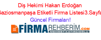 Diş+Hekimi+Hakan+Erdoğan+Gaziosmanpaşa+Etiketli+Firma+Listesi3.Sayfa Güncel+Firmaları!