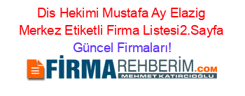 Dis+Hekimi+Mustafa+Ay+Elazig+Merkez+Etiketli+Firma+Listesi2.Sayfa Güncel+Firmaları!