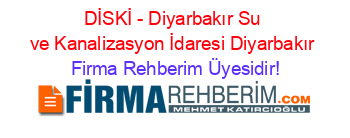 DİSKİ+-+Diyarbakır+Su+ve+Kanalizasyon+İdaresi+Diyarbakır Firma+Rehberim+Üyesidir!
