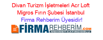 Divan+Turizm+İşletmeleri+Acr+Loft+Migros+Fırın+Şubesi+İstanbul Firma+Rehberim+Üyesidir!