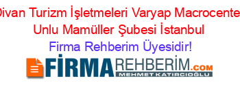 Divan+Turizm+İşletmeleri+Varyap+Macrocenter+Unlu+Mamüller+Şubesi+İstanbul Firma+Rehberim+Üyesidir!