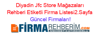 Diyadin+Jfc+Store+Mağazaları+Rehberi+Etiketli+Firma+Listesi2.Sayfa Güncel+Firmaları!
