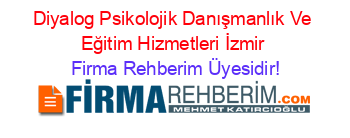 Diyalog+Psikolojik+Danışmanlık+Ve+Eğitim+Hizmetleri+İzmir Firma+Rehberim+Üyesidir!