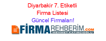 Diyarbakir+7.+Etiketli+Firma+Listesi Güncel+Firmaları!