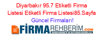 Diyarbakır+95.7+Etiketli+Firma+Listesi+Etiketli+Firma+Listesi85.Sayfa Güncel+Firmaları!