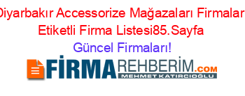 Diyarbakır+Accessorize+Mağazaları+Firmaları+Etiketli+Firma+Listesi85.Sayfa Güncel+Firmaları!