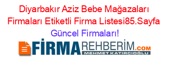 Diyarbakır+Aziz+Bebe+Mağazaları+Firmaları+Etiketli+Firma+Listesi85.Sayfa Güncel+Firmaları!
