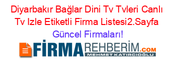 Diyarbakır+Bağlar+Dini+Tv+Tvleri+Canlı+Tv+Izle+Etiketli+Firma+Listesi2.Sayfa Güncel+Firmaları!