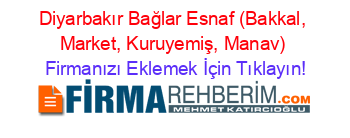 Diyarbakır+Bağlar+Esnaf+(Bakkal,+Market,+Kuruyemiş,+Manav) Firmanızı+Eklemek+İçin+Tıklayın!