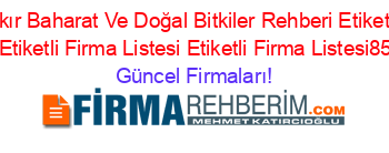 Diyarbakır+Baharat+Ve+Doğal+Bitkiler+Rehberi+Etiketli+Firma+Listesi+Etiketli+Firma+Listesi+Etiketli+Firma+Listesi85.Sayfa Güncel+Firmaları!