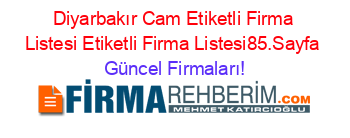 Diyarbakır+Cam+Etiketli+Firma+Listesi+Etiketli+Firma+Listesi85.Sayfa Güncel+Firmaları!