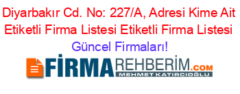 Diyarbakır+Cd.+No:+227/A,+Adresi+Kime+Ait+Etiketli+Firma+Listesi+Etiketli+Firma+Listesi Güncel+Firmaları!