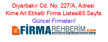 Diyarbakır+Cd.+No:+227/A,+Adresi+Kime+Ait+Etiketli+Firma+Listesi85.Sayfa Güncel+Firmaları!