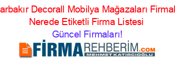 Diyarbakır+Decorall+Mobilya+Mağazaları+Firmaları+Nerede+Etiketli+Firma+Listesi Güncel+Firmaları!