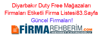Diyarbakır+Duty+Free+Mağazaları+Firmaları+Etiketli+Firma+Listesi83.Sayfa Güncel+Firmaları!