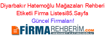 Diyarbakır+Hatemoğlu+Mağazaları+Rehberi+Etiketli+Firma+Listesi85.Sayfa Güncel+Firmaları!