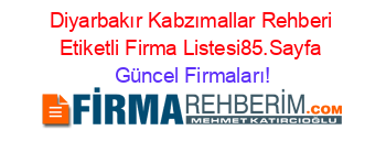 Diyarbakır+Kabzımallar+Rehberi+Etiketli+Firma+Listesi85.Sayfa Güncel+Firmaları!