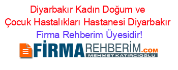 Diyarbakır+Kadın+Doğum+ve+Çocuk+Hastalıkları+Hastanesi+Diyarbakır Firma+Rehberim+Üyesidir!