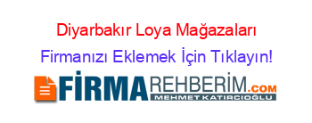 Diyarbakır+Loya+Mağazaları Firmanızı+Eklemek+İçin+Tıklayın!