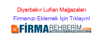 Diyarbakır+Lufian+Mağazaları Firmanızı+Eklemek+İçin+Tıklayın!