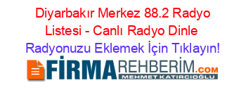 +Diyarbakır+Merkez+88.2+Radyo+Listesi+-+Canlı+Radyo+Dinle Radyonuzu+Eklemek+İçin+Tıklayın!