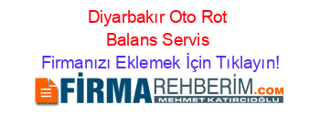 Diyarbakır+Oto+Rot+Balans+Servis Firmanızı+Eklemek+İçin+Tıklayın!
