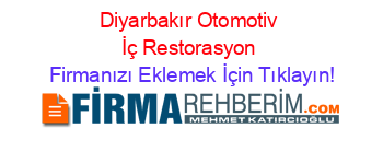 Diyarbakır+Otomotiv+İç+Restorasyon Firmanızı+Eklemek+İçin+Tıklayın!