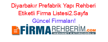 Diyarbakır+Prefabrik+Yapı+Rehberi+Etiketli+Firma+Listesi2.Sayfa Güncel+Firmaları!