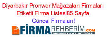 Diyarbakır+Pronwer+Mağazaları+Firmaları+Etiketli+Firma+Listesi85.Sayfa Güncel+Firmaları!
