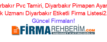 Diyarbakır+Pvc+Tamiri,+Diyarbakır+Pimapen+Ayarı+Ve+Sineklik+Uzmanı+Diyarbakır+Etiketli+Firma+Listesi2.Sayfa Güncel+Firmaları!