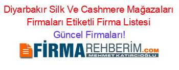 Diyarbakır+Silk+Ve+Cashmere+Mağazaları+Firmaları+Etiketli+Firma+Listesi Güncel+Firmaları!