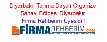 Diyarbakır+Tarıma+Dayalı+Organize+Sanayi+Bölgesi+Diyarbakır Firma+Rehberim+Üyesidir!