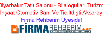 Diyarbakır+Tatlı+Salonu+-+Bilaloğulları+Turizm+İnşaat+Otomotiv+San.+Ve+Tic.ltd.şti+Aksaray Firma+Rehberim+Üyesidir!