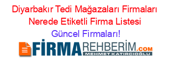 Diyarbakır+Tedi+Mağazaları+Firmaları+Nerede+Etiketli+Firma+Listesi Güncel+Firmaları!