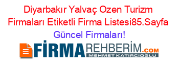 Diyarbakır+Yalvaç+Ozen+Turizm+Firmaları+Etiketli+Firma+Listesi85.Sayfa Güncel+Firmaları!