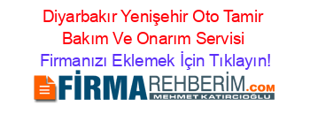 Diyarbakır+Yenişehir+Oto+Tamir+Bakım+Ve+Onarım+Servisi Firmanızı+Eklemek+İçin+Tıklayın!