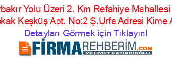 Diyarbakır+Yolu+Üzeri+2.+Km+Refahiye+Mahallesi+283.+Sokak+Keşküş+Apt.+No:2+Ş.Urfa+Adresi+Kime+Ait Detayları+Görmek+için+Tıklayın!