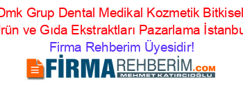 Dmk+Grup+Dental+Medikal+Kozmetik+Bitkisel+Ürün+ve+Gıda+Ekstraktları+Pazarlama+İstanbul Firma+Rehberim+Üyesidir!