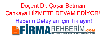 Doçent+Dr.+Çoşar+Batman+Çankaya+HİZMETE+DEVAM+EDİYOR! Haberin+Detayları+için+Tıklayın!