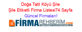 Doğa+Tatil+Köyü+Şile+Şile+Etiketli+Firma+Listesi74.Sayfa Güncel+Firmaları!