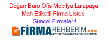 Doğan+Buro+Ofis+Mobilya+Lalapaşa+Mah+Etiketli+Firma+Listesi Güncel+Firmaları!