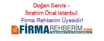 Doğan+Servis+-+İbrahim+Önal+Istanbul Firma+Rehberim+Üyesidir!