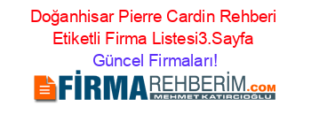 Doğanhisar+Pierre+Cardin+Rehberi+Etiketli+Firma+Listesi3.Sayfa Güncel+Firmaları!
