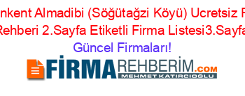 Doğankent+Almadibi+(Söğütağzi+Köyü)+Ucretsiz+Firma+Rehberi+2.Sayfa+Etiketli+Firma+Listesi3.Sayfa Güncel+Firmaları!