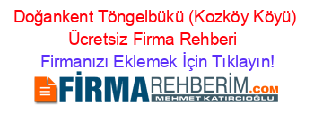 Doğankent+Töngelbükü+(Kozköy+Köyü)+Ücretsiz+Firma+Rehberi+ Firmanızı+Eklemek+İçin+Tıklayın!